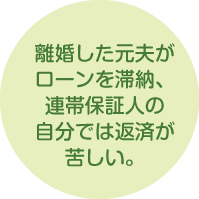 離婚した元夫がローンを滞納、連帯保証人の自分では返済が苦しい。